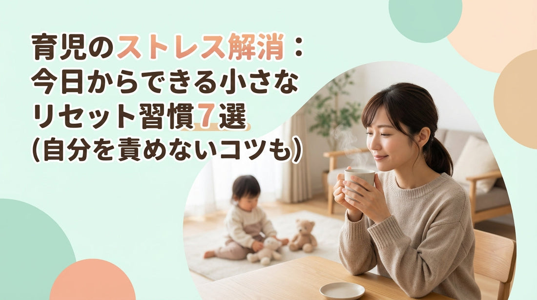 育児のストレス解消：今日からできる小さなリセット習慣7選（自分を責めないコツも）