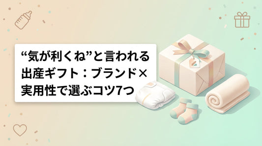 “気が利くね”と言われる出産ギフト：ブランド×実用性で選ぶコツ7つ